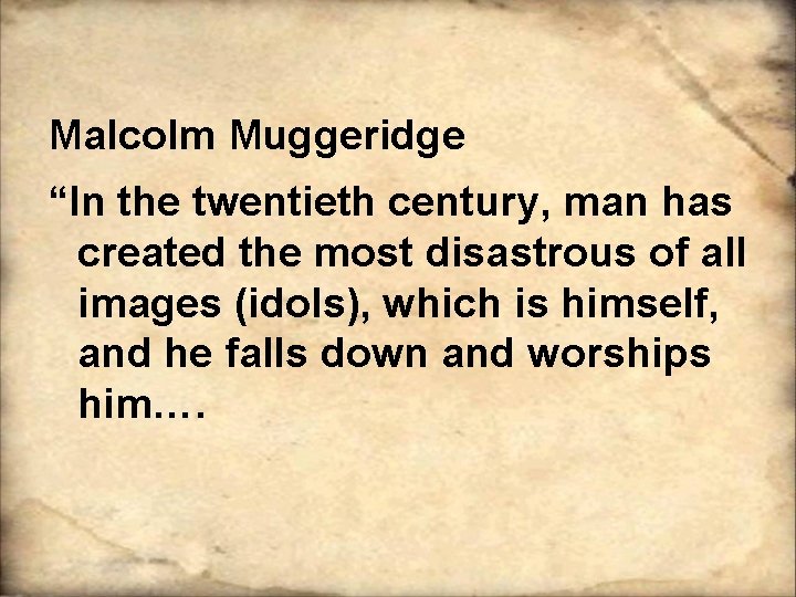 Malcolm Muggeridge “In the twentieth century, man has created the most disastrous of all Malcolm Muggeridge “In the twentieth century, man has created the most disastrous of all