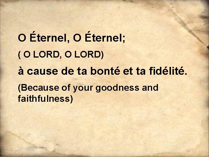 O Éternel, O Éternel; ( O LORD, O LORD) à cause de ta bonté O Éternel, O Éternel; ( O LORD, O LORD) à cause de ta bonté