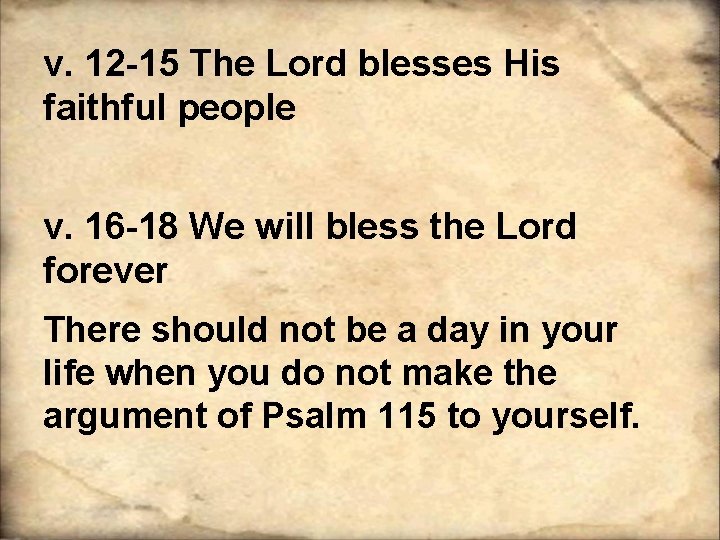 v. 12 -15 The Lord blesses His faithful people v. 16 -18 We will v. 12 -15 The Lord blesses His faithful people v. 16 -18 We will