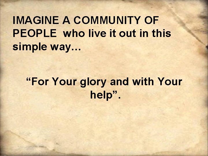 IMAGINE A COMMUNITY OF PEOPLE who live it out in this simple way… “For IMAGINE A COMMUNITY OF PEOPLE who live it out in this simple way… “For