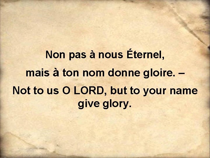 Non pas à nous Éternel, mais à ton nom donne gloire. – Not to Non pas à nous Éternel, mais à ton nom donne gloire. – Not to