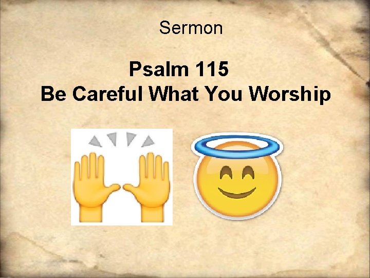 Sermon Psalm 115 Be Careful What You Worship Sermon Psalm 115 Be Careful What You Worship