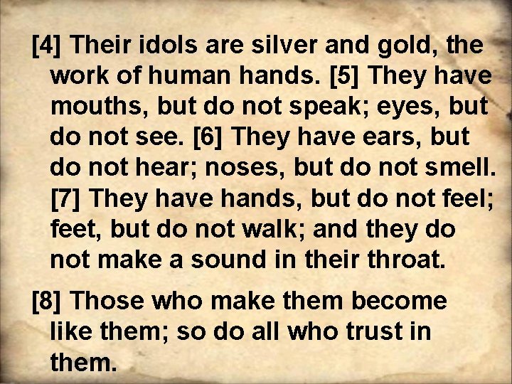 [4] Their idols are silver and gold, the work of human hands. [5] They
