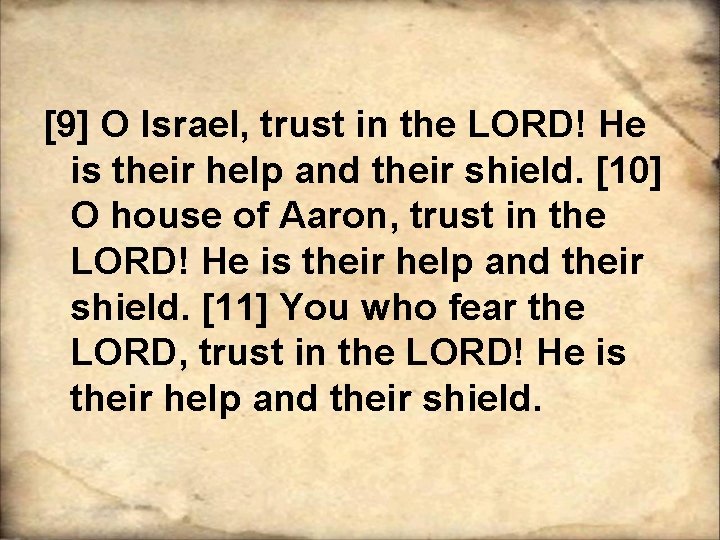 [9] O Israel, trust in the LORD! He is their help and their shield.