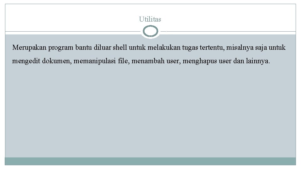 Utilitas Merupakan program bantu diluar shell untuk melakukan tugas tertentu, misalnya saja untuk mengedit