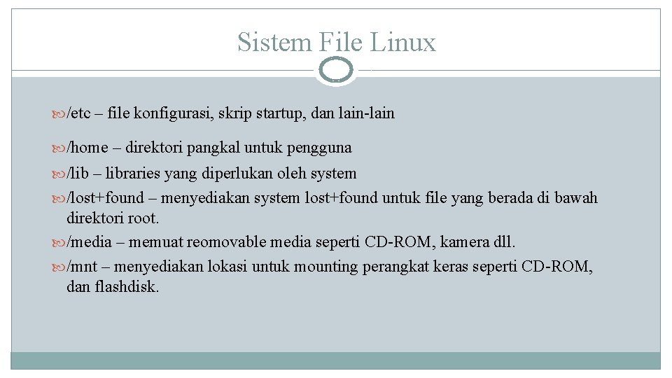 Sistem File Linux /etc – file konfigurasi, skrip startup, dan lain-lain /home – direktori