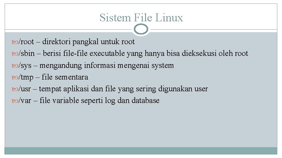 Sistem File Linux /root – direktori pangkal untuk root /sbin – berisi file-file executable