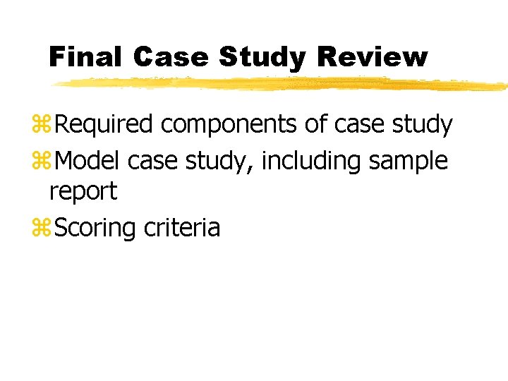 Final Case Study Review z. Required components of case study z. Model case study,