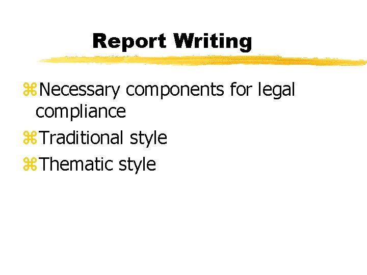 Report Writing z. Necessary components for legal compliance z. Traditional style z. Thematic style
