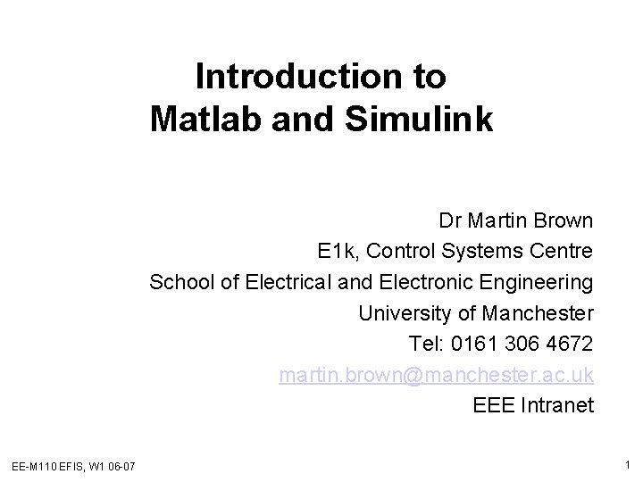 Introduction to Matlab and Simulink Dr Martin Brown E 1 k, Control Systems Centre