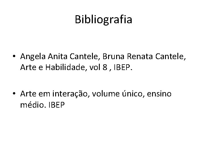 Bibliografia • Angela Anita Cantele, Bruna Renata Cantele, Arte e Habilidade, vol 8 ,