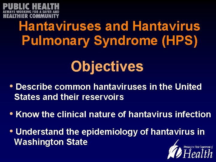 Hantaviruses and Hantavirus Pulmonary Syndrome (HPS) Objectives • Describe common hantaviruses in the United