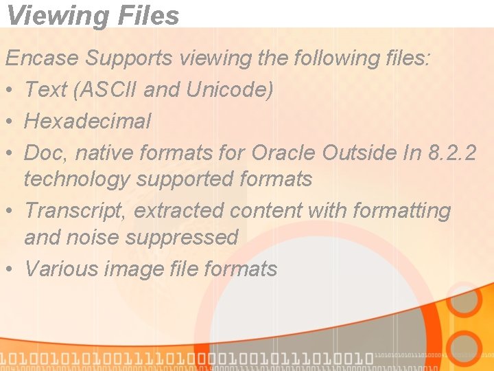 Viewing Files Encase Supports viewing the following files: • Text (ASCII and Unicode) •