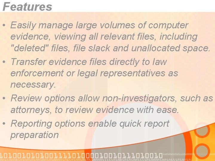 Features • Easily manage large volumes of computer evidence, viewing all relevant files, including