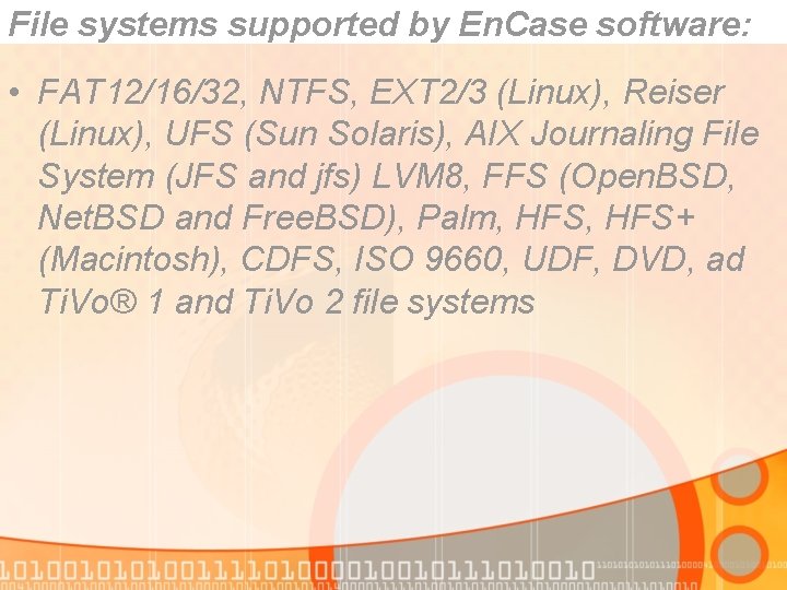 File systems supported by En. Case software: • FAT 12/16/32, NTFS, EXT 2/3 (Linux),