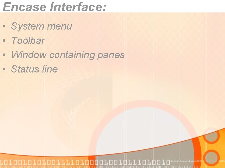 Encase Interface: • • System menu Toolbar Window containing panes Status line 