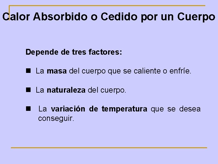 Calor Absorbido o Cedido por un Cuerpo Depende de tres factores: n La masa