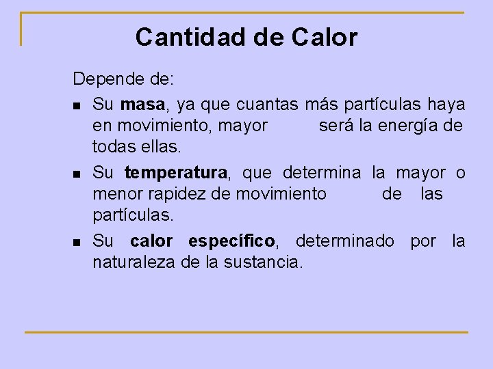 Cantidad de Calor Depende de: n Su masa, ya que cuantas más partículas haya