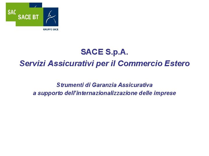 SACE S. p. A. Servizi Assicurativi per il Commercio Estero Strumenti di Garanzia Assicurativa