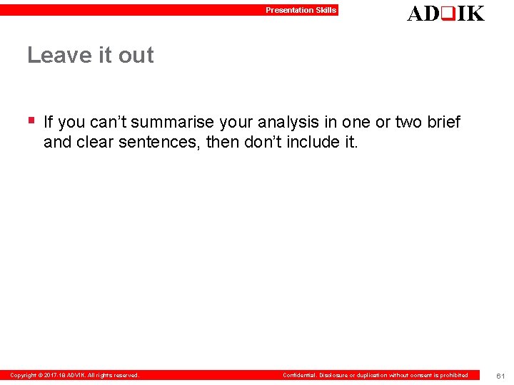 Presentation Skills ADq. IK Leave it out § If you can’t summarise your analysis