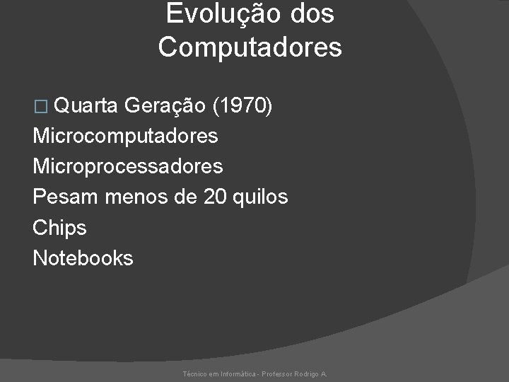 Evolução dos Computadores � Quarta Geração (1970) Microcomputadores Microprocessadores Pesam menos de 20 quilos