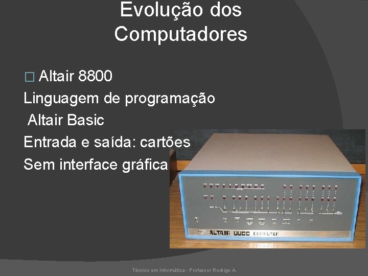 Evolução dos Computadores � Altair 8800 Linguagem de programação Altair Basic Entrada e saída: