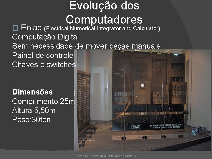 � Evolução dos Computadores Eniac (Electrical Numerical Integrator and Calculator) Computação Digital Sem necessidade