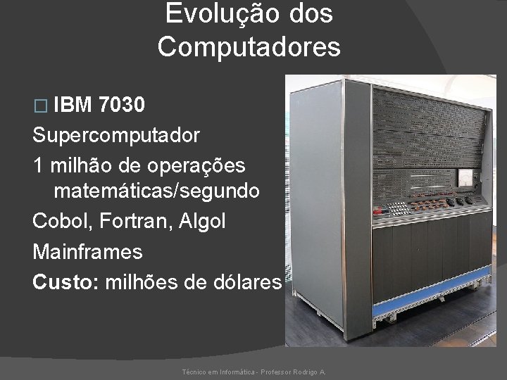 Evolução dos Computadores � IBM 7030 Supercomputador 1 milhão de operações matemáticas/segundo Cobol, Fortran,