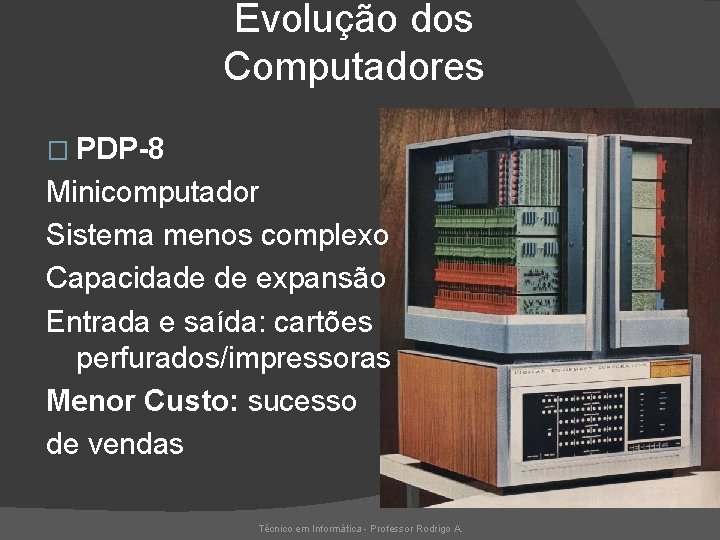 Evolução dos Computadores � PDP-8 Minicomputador Sistema menos complexo Capacidade de expansão Entrada e