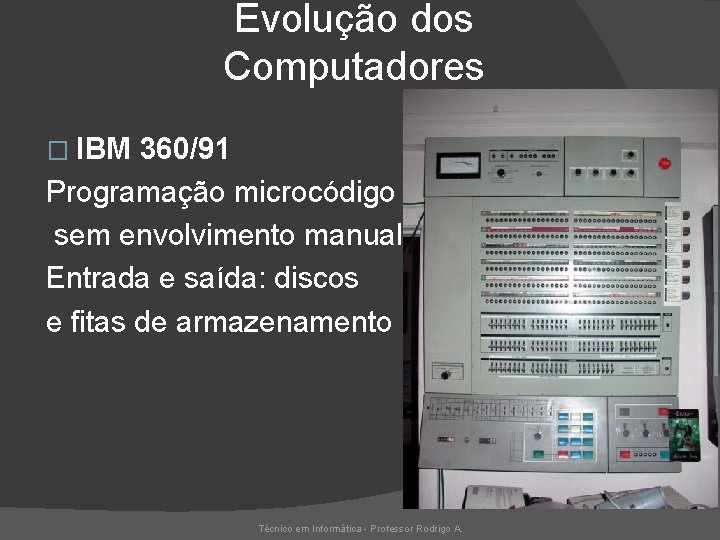 Evolução dos Computadores � IBM 360/91 Programação microcódigo sem envolvimento manual Entrada e saída: