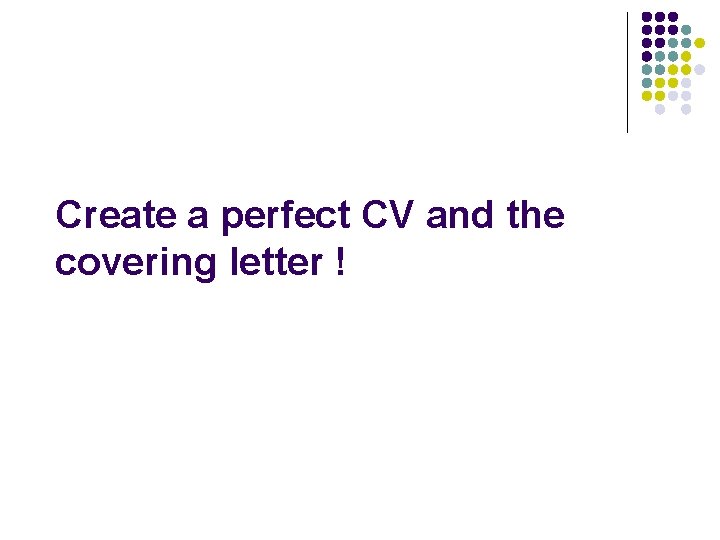 Create a perfect CV and the covering letter ! 
