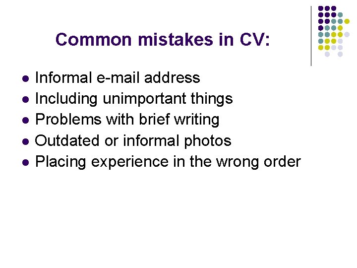 Common mistakes in CV: l l l Informal e-mail address Including unimportant things Problems