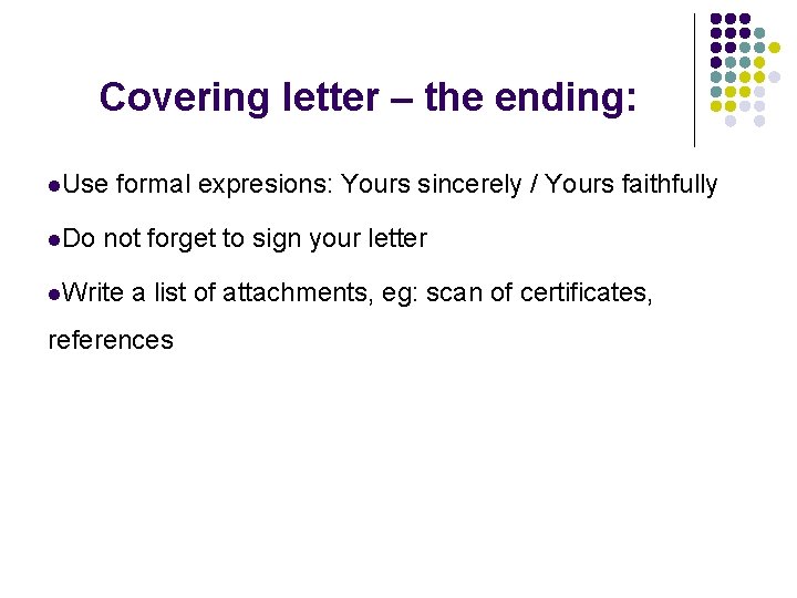 Covering letter – the ending: l. Use l. Do formal expresions: Yours sincerely /