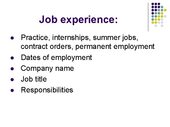 Job experience: l l l Practice, internships, summer jobs, contract orders, permanent employment Dates