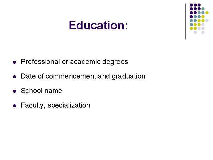 Education: l Professional or academic degrees l Date of commencement and graduation l School