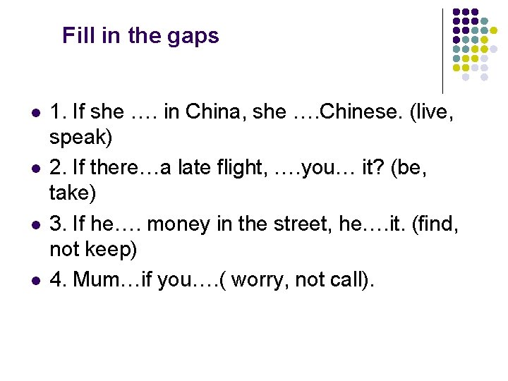 Fill in the gaps l l 1. If she …. in China, she ….