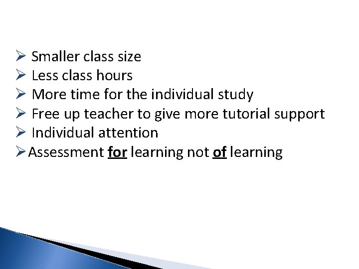 Ø Smaller class size Ø Less class hours Ø More time for the individual