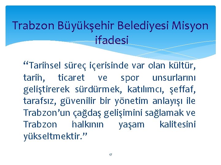 Trabzon Büyükşehir Belediyesi Misyon ifadesi “Tarihsel süreç içerisinde var olan kültür, tarih, ticaret ve