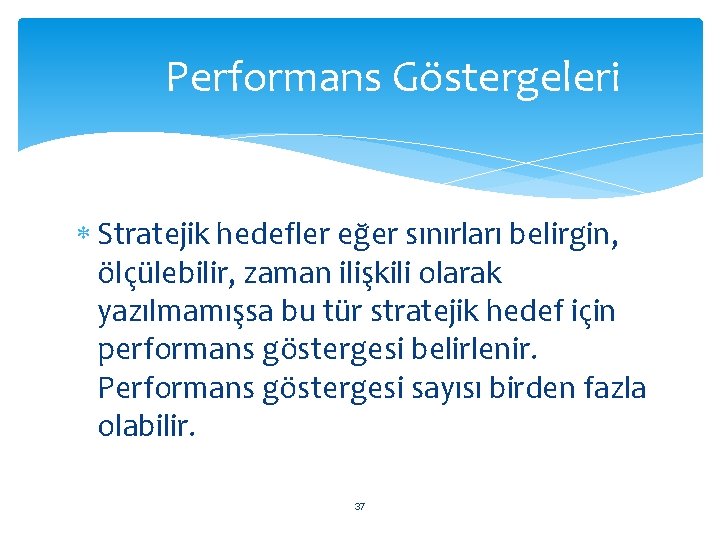 Performans Göstergeleri Stratejik hedefler eğer sınırları belirgin, ölçülebilir, zaman ilişkili olarak yazılmamışsa bu tür