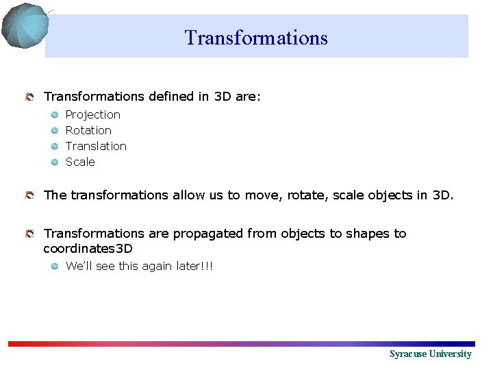 Transformations defined in 3 D are: Projection Rotation Translation Scale The transformations allow us