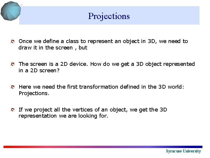 Projections Once we define a class to represent an object in 3 D, we