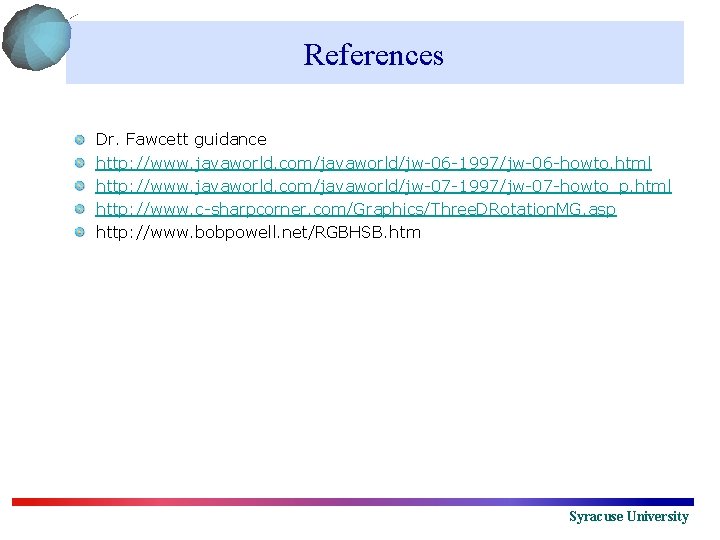 References Dr. Fawcett guidance http: //www. javaworld. com/javaworld/jw-06 -1997/jw-06 -howto. html http: //www. javaworld.