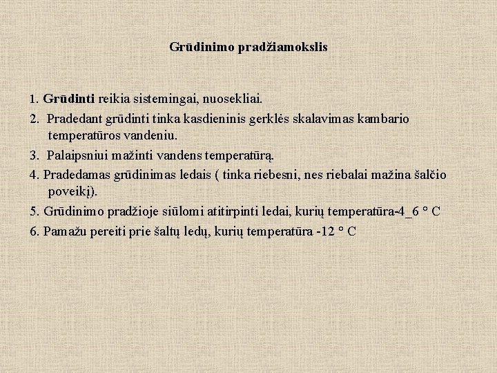 Grūdinimo pradžiamokslis 1. Grūdinti reikia sistemingai, nuosekliai. 2. Pradedant grūdinti tinka kasdieninis gerklės skalavimas