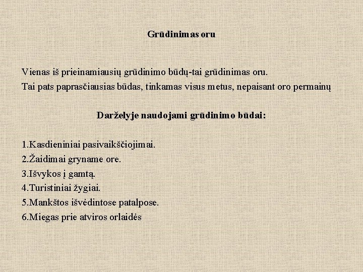 Grūdinimas oru Vienas iš prieinamiausių grūdinimo būdų-tai grūdinimas oru. Tai pats paprasčiausias būdas, tinkamas