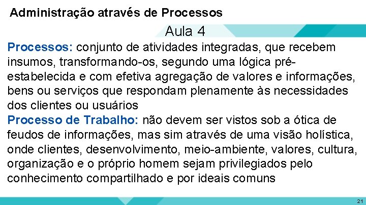 Administração através de Processos Aula 4 Processos: conjunto de atividades integradas, que recebem insumos,