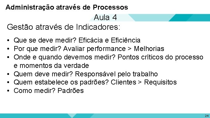 Administração através de Processos Aula 4 Gestão através de Indicadores: • Que se deve