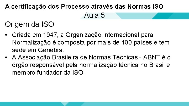 A certificação dos Processo através das Normas ISO Aula 5 Origem da ISO •