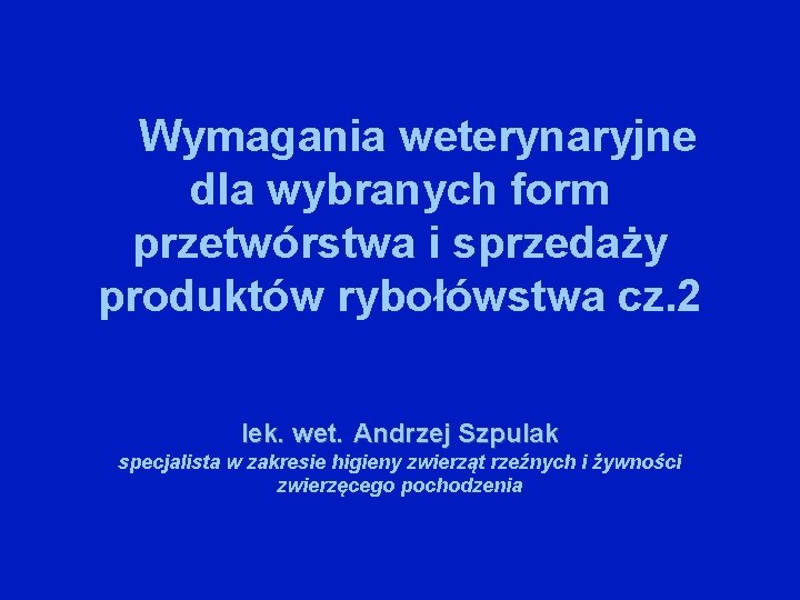 Wymagania weterynaryjne dla wybranych form przetwórstwa i sprzedaży produktów rybołówstwa cz. 2 lek. wet.