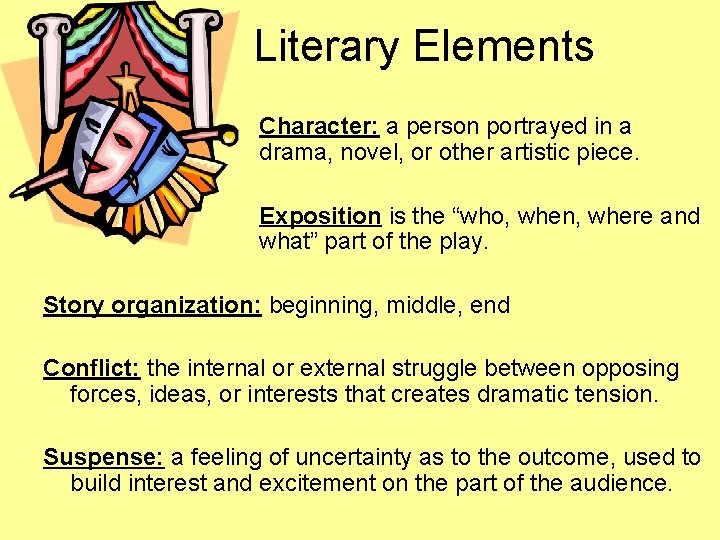 Literary Elements Character: a person portrayed in a drama, novel, or other artistic piece.