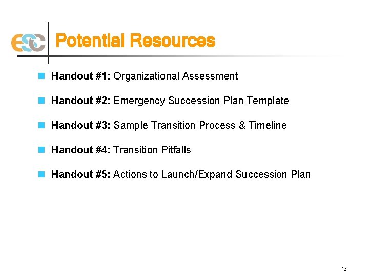 Potential Resources n Handout #1: Organizational Assessment n Handout #2: Emergency Succession Plan Template